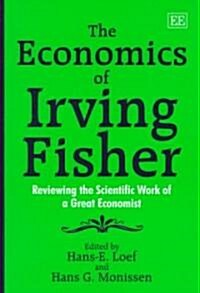 The Economics of Irving Fisher : Reviewing the Scientific Work of a Great Economist (Hardcover)