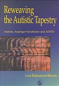Reweaving the Autistic Tapestry : Autism, Asperger Syndrome and ADHD (Paperback)
