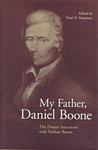 My Father, Daniel Boone: The Draper Interviews with Nathan Boone (Hardcover)