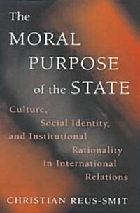 The Moral Purpose of the State: Culture, Social Identity, and Institutional Rationality in International Relations (Hardcover)