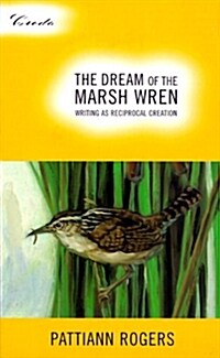 The Dream of the Marsh Wren: Writing as Reciprocal Creation (Paperback)
