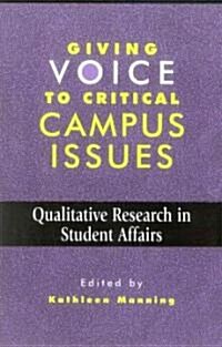 Giving Voice to Critical Campus Issues: Qualitative Research in Student Affairs (Paperback)