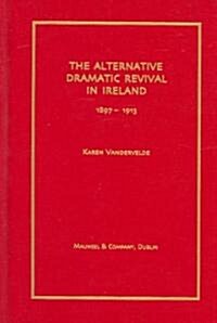 The Alternative Dramatic Revival in Ireland 1987 - 1913 (Hardcover)