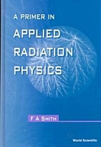 A Primer of Applied Radiation Physics (Hardcover)
