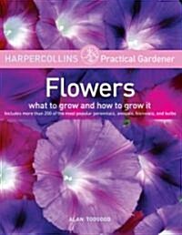 HarperCollins Practical Gardener: Flowers: What to Grow and How to Grow It (Paperback)