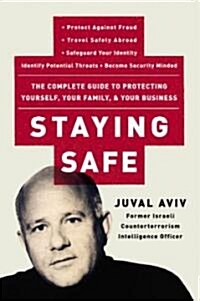 Staying Safe: The Complete Guide to Protecting Yourself, Your Family, and Your Business (Paperback)