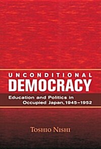 Unconditional Democracy: Education and Politics in Occupied Japan, 1945-1952 Volume 244 (Paperback, Updated)