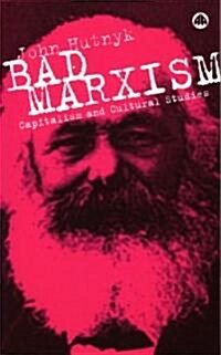 Bad Marxism : Capitalism and Cultural Studies (Hardcover)
