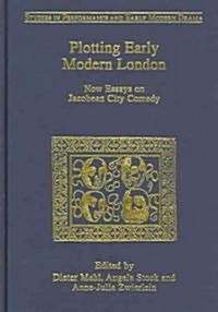 Plotting Early Modern London : New Essays on Jacobean City Comedy (Hardcover)