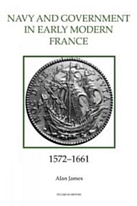 The Navy and Government in Early Modern France, 1572-1661 (Hardcover)