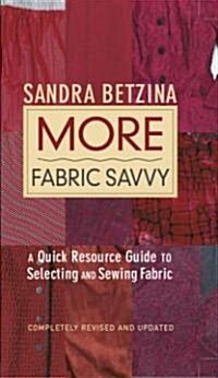 More Fabric Savvy: A Quick Resource Guide to Selecting and Sewing Fabric (Hardcover, Revised, Update)