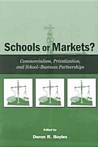 Schools or Markets?: Commercialism, Privatization, and School-Business Partnerships (Paperback)