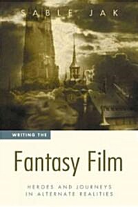 Writing the Fantasy Film: Heroes and Journeys in Alternate Realities (Paperback)