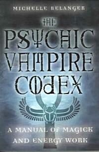 The Psychic Vampire Codex: A Manual of Magick and Energy Work (Paperback)