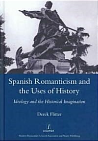 Spanish Romanticism and the Uses of History : Ideology and the Historical Imagination (Hardcover)