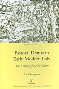 Pastoral Drama in Early Modern Italy : The Making of a New Genre (Hardcover)