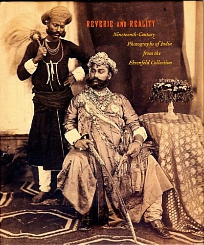 Reverie and Reality : Nineteenth-Century Photographs of India from the Ehrenfeld Collection (Hardcover)