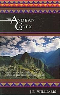 The Andean Codex: Adventures and Initiations Among the Peruvian Shamans (Paperback)
