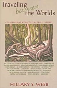 Traveling Between the Worlds: Conversations with Contemporary Shamans (Paperback)