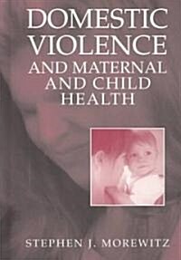 Domestic Violence and Maternal and Child Health: New Patterns of Trauma, Treatment, and Criminal Justice Responses (Hardcover, 2004)