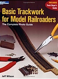 Basic Trackwork for Model Railroaders: The Complete Photo Guide (Paperback)