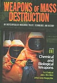 Weapons of Mass Destruction: An Encyclopedia of Worldwide Policy, Technology, and History; Volume I: Chemical and Biological Weapons and Volume II: (Hardcover)