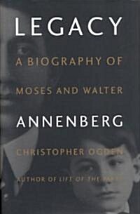 Legacy: A Biography of Moses and Walter Annenberg (Hardcover)