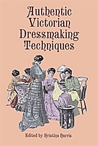 Authentic Victorian Dressmaking Techniques (Paperback)