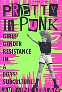 Pretty in Punk: Girls Gender Resistance in a Boys Subculture (Paperback)
