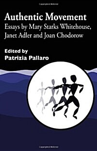 Authentic Movement : Essays by Mary Starks Whitehouse, Janet Adler and Joan Chodorow (Paperback)