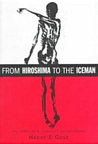 From Hiroshima to the Iceman : The Development and Applications of Accelerator Mass Spectrometry (Paperback)