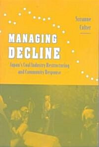 Managing Decline: Japans Coal Industry Restructuring and Community Response (Paperback)