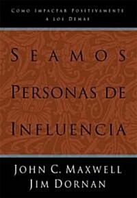 Seamos Personas de Influencia: Como Impactar Positivamente a Los Demas = Becoming a Person of Influence (Paperback)