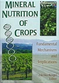 Mineral Nutrition of Crops : Fundamental Mechanisms and Implications (Hardcover)