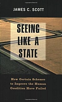Seeing Like a State: How Certain Schemes to Improve the Human Condition Have Failed (Paperback, Revised)
