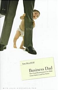 Business Dad: How Good Businessmen Can Make Great Fathers (and Vice Versa) (Hardcover)