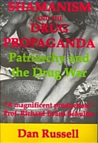 Shamanism and the Drug Propaganda: The Birth of Patriarchy and the Drug War (Paperback)