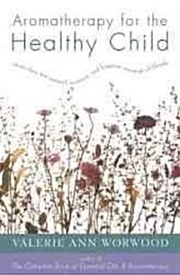 Aromatherapy for the Healthy Child: More Than 300 Natural, Nontoxic, and Fragrant Essential Oil Blends (Paperback)
