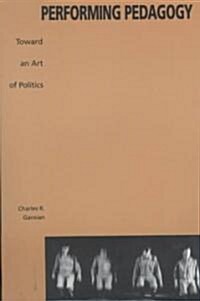 Performing Pedagogy: Toward an Art of Politics (Paperback)