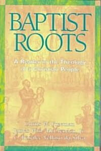 Baptist Roots: A Reader in the Theology of a Christian People (Paperback)