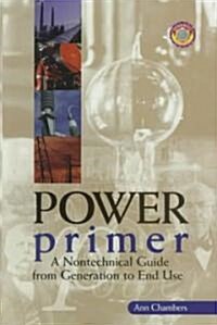 Power Primer: A Nontechnical Guide from Generation to End Use (Paperback)