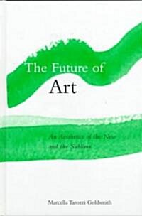 The Future of Art: An Aesthetics of the New and the Sublime (Hardcover)