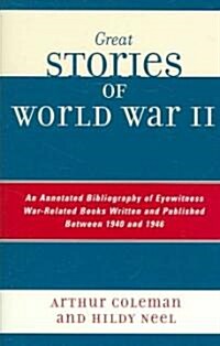 Great Stories of World War II: An Annotated Bibliography of Eyewitness War-Related Books Written and Published Between 1940 and 1946 (Paperback)
