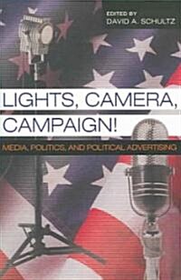 Lights, Camera, Campaign!: Media, Politics, and Political Advertising (Paperback)
