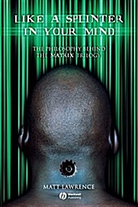 Like a Splinter in Your Mind: The Philosophy Behind the Matrix Trilogy (Paperback)
