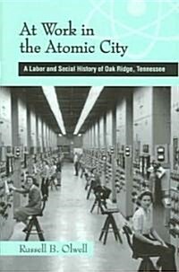 At Work in the Atomic City (Hardcover, 1st)