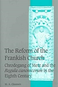 The Reform of the Frankish Church : Chrodegang of Metz and the Regula canonicorum in the Eighth Century (Hardcover)