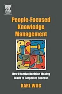 People-Focused Knowledge Management : How Effective Decision Making Leads to Corporate Success (Paperback)