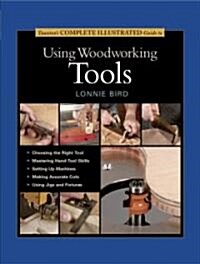 Tauntons Complete Illustrated Guide to Using Woodworking Tools (Hardcover)