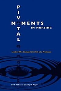 Pivotal Moments in Nursing: Leaders Who Changed the Path of a Profession Vol 1: Vol 1 (Paperback)